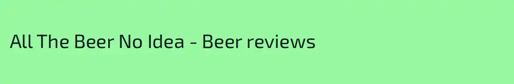All The Beer No Idea - Beer reviews
